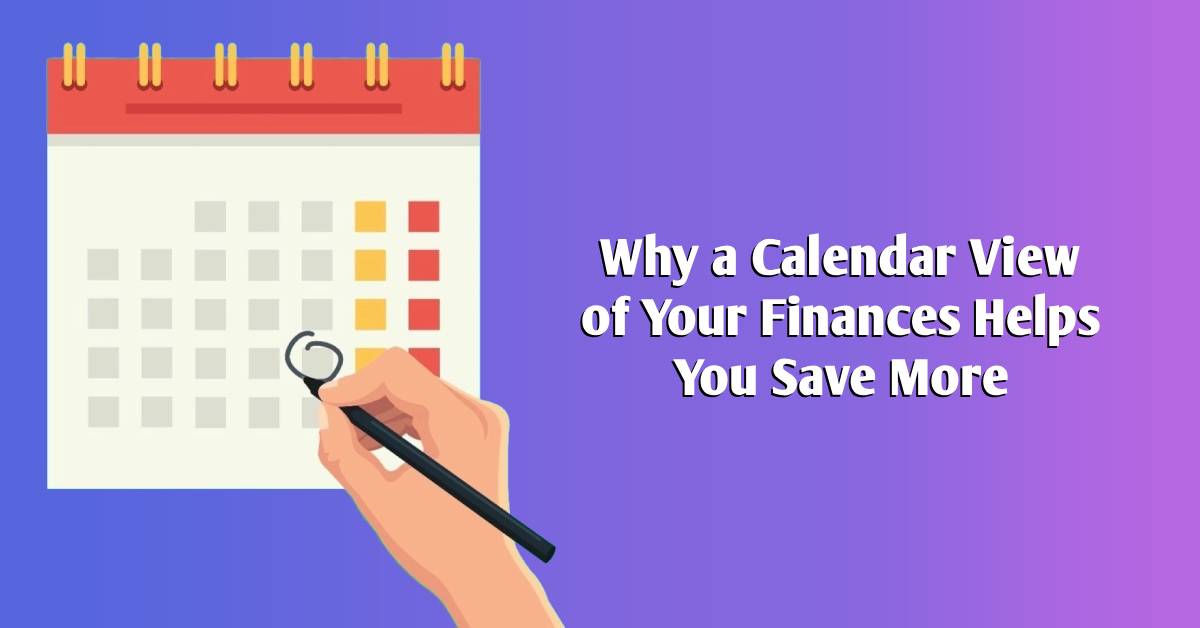 Why a Calendar View of Your Finances Helps You Save More